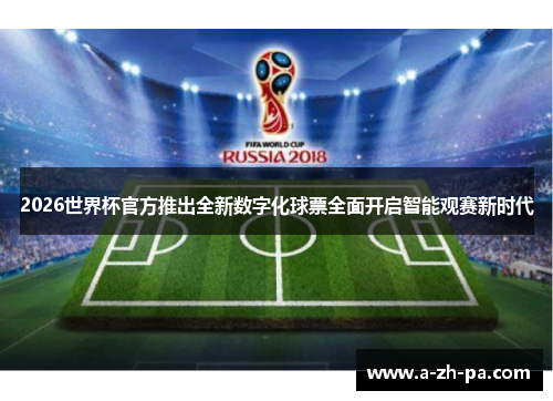 2026世界杯官方推出全新数字化球票全面开启智能观赛新时代