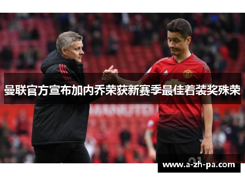 曼联官方宣布加内乔荣获新赛季最佳着装奖殊荣
